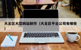 沁阳大足区大型网站制作（大足区平台公司有哪些）