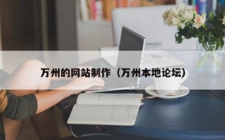 沁阳万州的网站制作（万州本地论坛）
