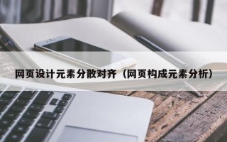 沁阳网页设计元素分散对齐（网页构成元素分析）